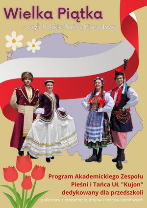 Duży napis: Wielka piątka czyli polskie tańce narodowe, poniżej plakat przedstawia tancerzy w strojach krakowskich i szlacheckich, poniżej napis: program Akademickiego Zespołu Pieśni i Tańca UŁ "Kujon" dedykowany dla przedszkoli połączony z prezentacją strojów i tańców narodowych